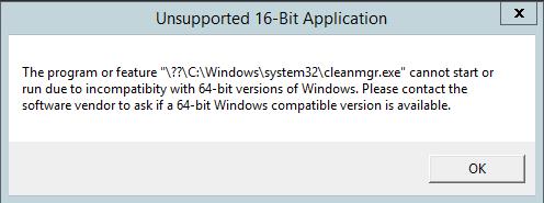Unsupported 16-Bit Application The Program or feature \??\C:\Windows\system32\cleanmgr.exe cannot start or run due to incompatibility with 64-bit version of windows