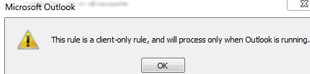 This rule is a client-only rule, and will only process when Outlook is running.